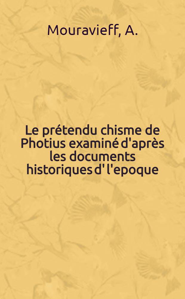 Le prétendu chisme de Photius examiné d'après les documents historiques d' l'epoque