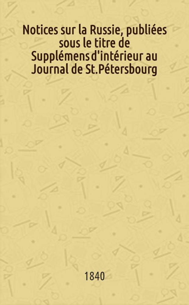 Notices sur la Russie, publiées sous le titre de Supplémens d'intérieur au Journal de St.Pétersbourg