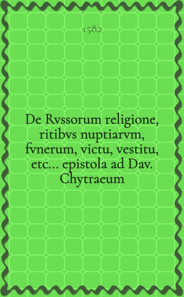 De Rvssorum religione, ritibvs nuptiarvm, fvnerum, victu, vestitu, etc... epistola ad Dav. Chytraeum : Alia ejusdem argumenti de sacrificiis, nuptiis, et funeribus veterum Borussorum : Joh. Meletius