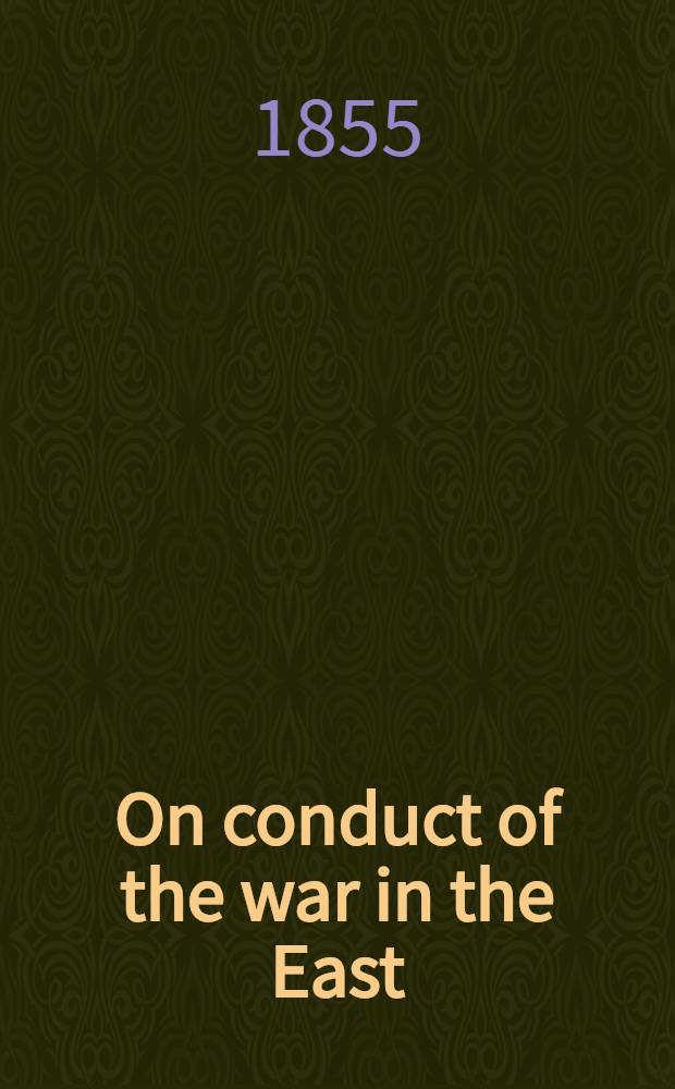 On conduct of the war in the East: the Crimean expedition : Memoir addressed to the gouvernment of H.M. the Emperor Napoleon III. by a general officer