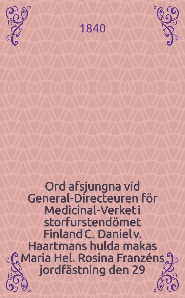 Ord afsjungna vid General-Directeuren för Medicinal-Verket i storfurstendömet Finland C. Daniel v. Haartmans hulda makas Maria Hel. Rosina Franzéns jordfästning den 29. Jan. 1840