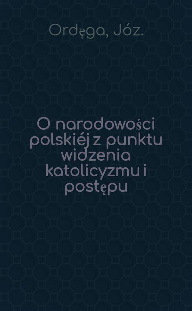 O narodowości polski&eacute;j z punktu widzenia katolicyzmu i postępu