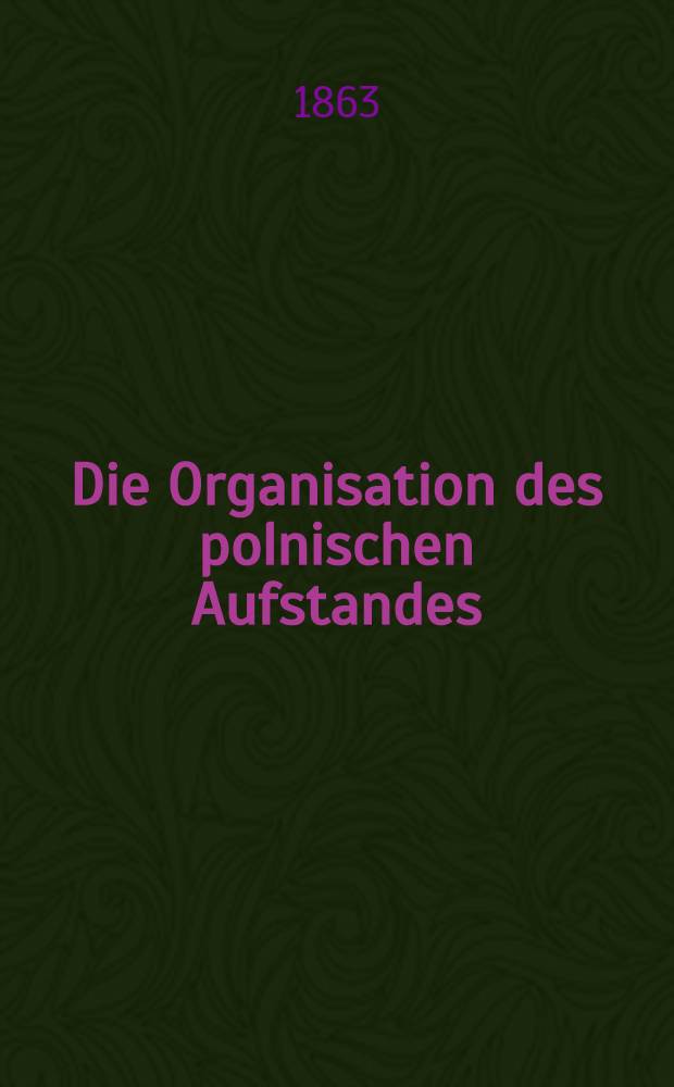 Die Organisation des polnischen Aufstandes : Nach einer polnischen Original-Instruction: "Ueber den Parteigängerkrieg" ins Deutsche übertragen