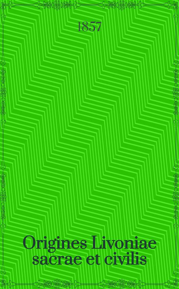 Origines Livoniae sacrae et civilis : Heinrich's des Letten älteste Chronik von Livland, herausgegeben von Aug. Hansen