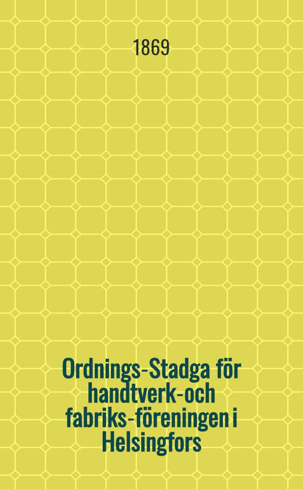 Ordnings-Stadga för handtverks- och fabriks-föreningen i Helsingfors