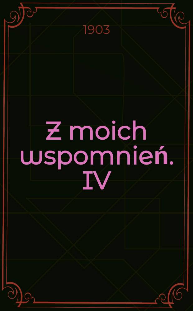 Z moich wspomnień. IV : Wstęp.ϯ T.