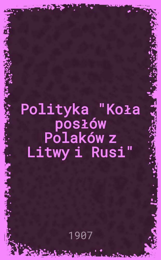 Polityka "Koła posłów Polaków z Litwy i Rusi"