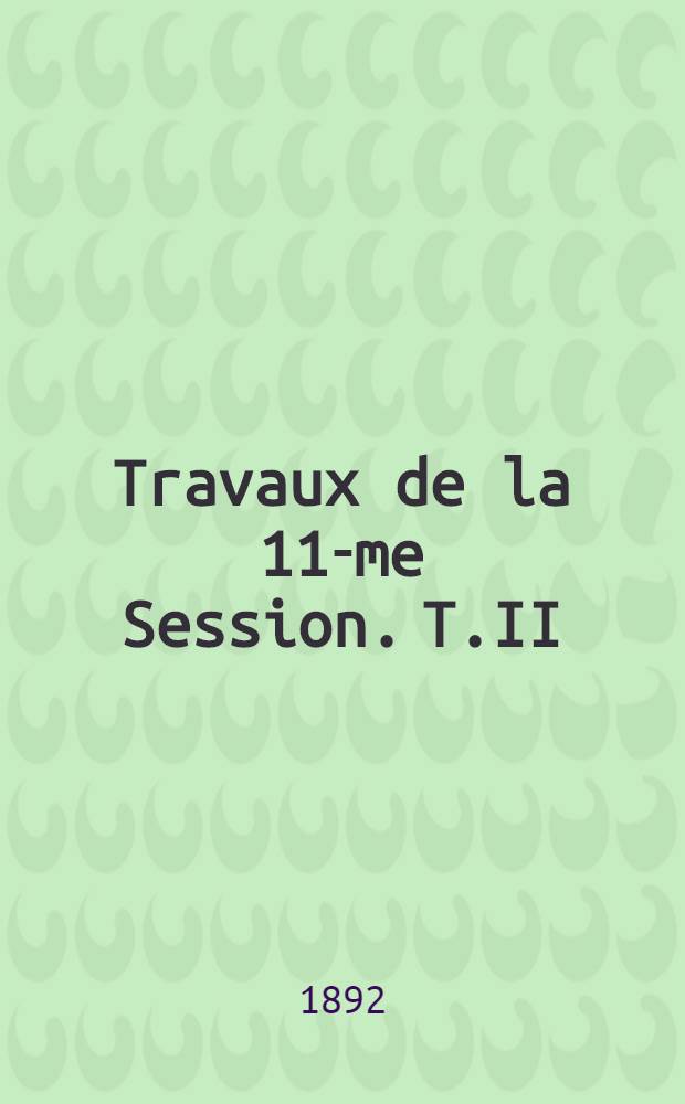 [Travaux de la 11-me Session]. T.II