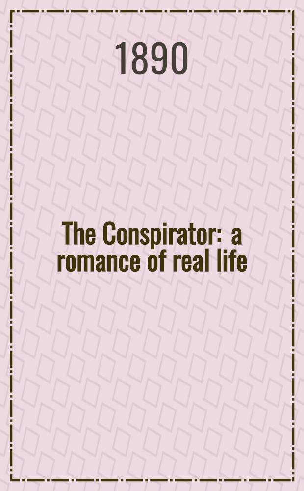 The Conspirator : a romance of real life