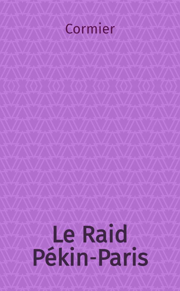 Le Raid P&eacute;kin-Paris : 4000 lieues en automobile