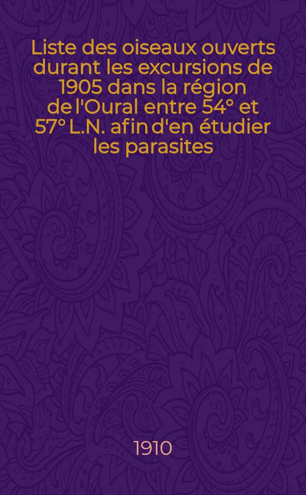 Liste des oiseaux ouverts durant les excursions de 1905 dans la région de l'Oural entre 54° et 57° L.N. afin d'en étudier les parasites