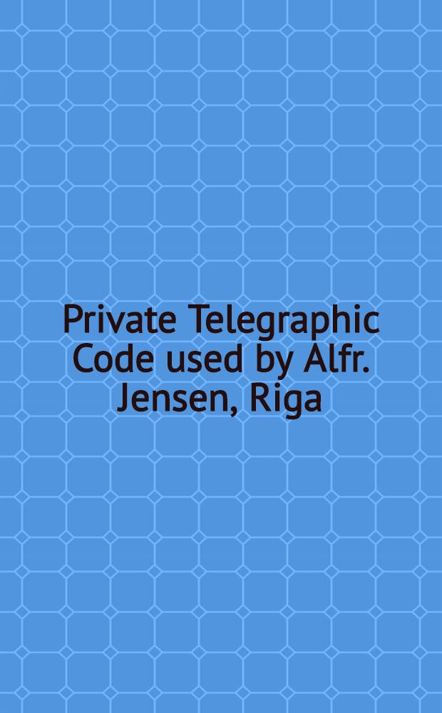 Private Telegraphic Code used by Alfr. Jensen, Riga