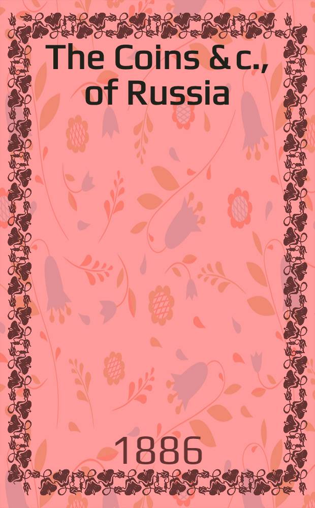 The Coins & c., of Russia; being an English translation of de Moneta Russica : Etzevier, 1630 : Privately printed