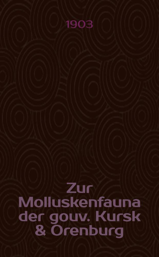 Zur Molluskenfauna der gouv. Kursk & Orenburg