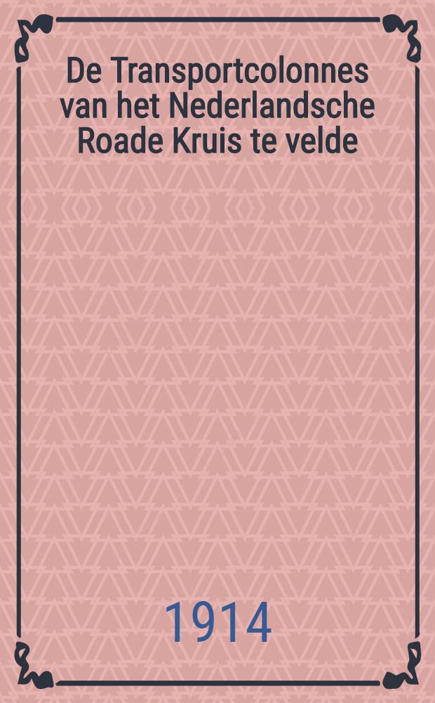 De Transportcolonnes van het Nederlandsche Roade Kruis te velde : Geillustreerd en met alphabetisch Register