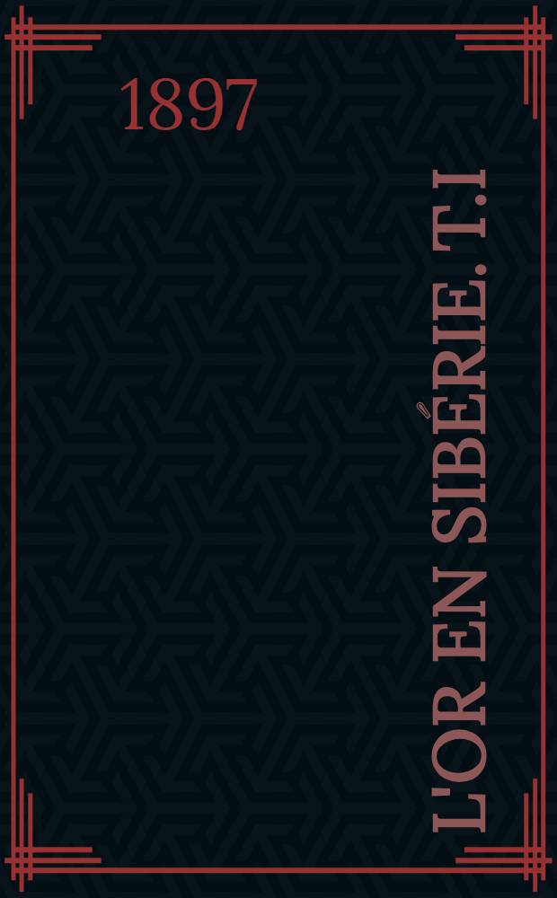 L'or en Sibérie. T.I : Transbaikalie