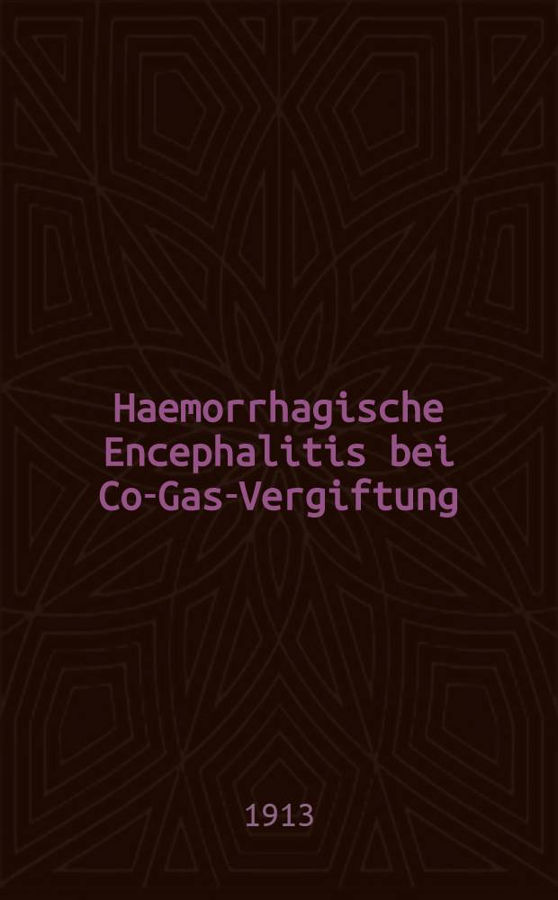 Haemorrhagische Encephalitis bei Co-Gas-Vergiftung : Inaug. Dissert: Königsberg