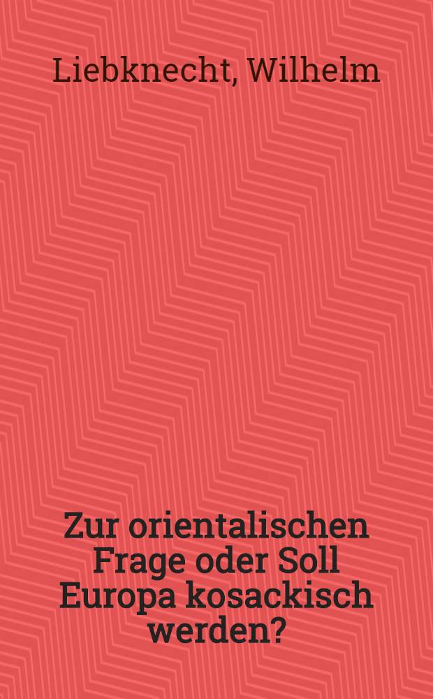Zur orientalischen Frage oder Soll Europa kosackisch werden?