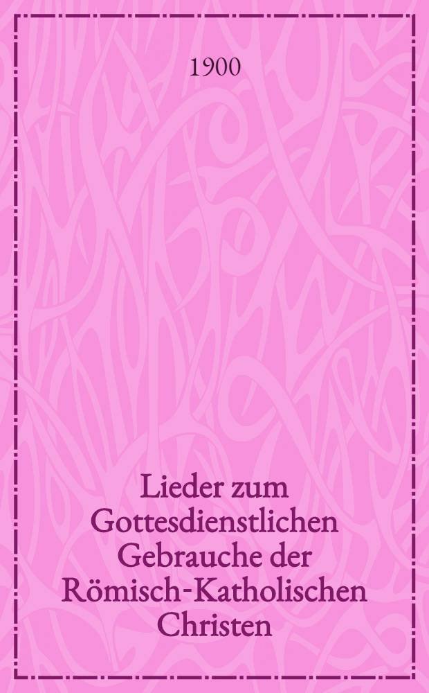 Lieder zum Gottesdienstlichen Gebrauche der Römisch-Katholischen Christen