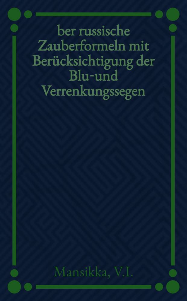 &Uuml;ber russische Zauberformeln mit Ber&uuml;cksichtigung der Blut- und Verrenkungssegen : Akademische Afhandlung