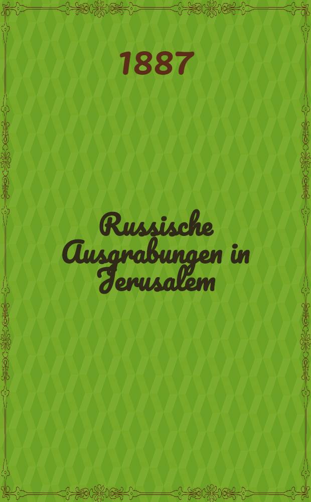 Russische Ausgrabungen in Jerusalem : Zwei Briefe an Herrn Professor Dr. H. Guthe