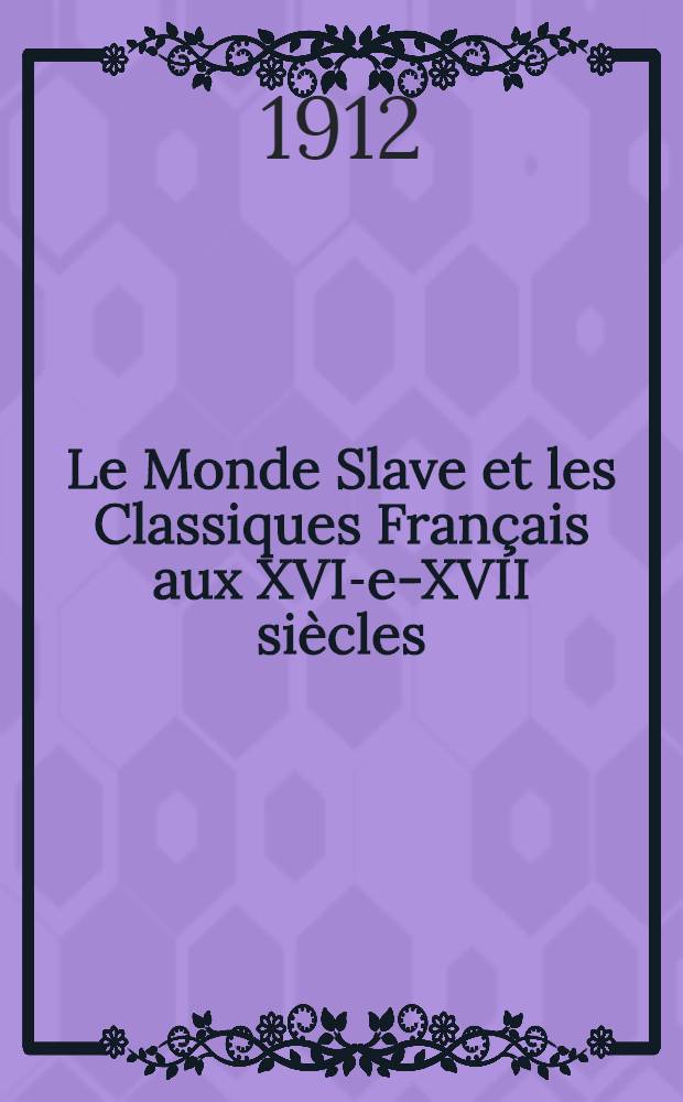 Le Monde Slave et les Classiques Français aux XVI-e-XVII siècles