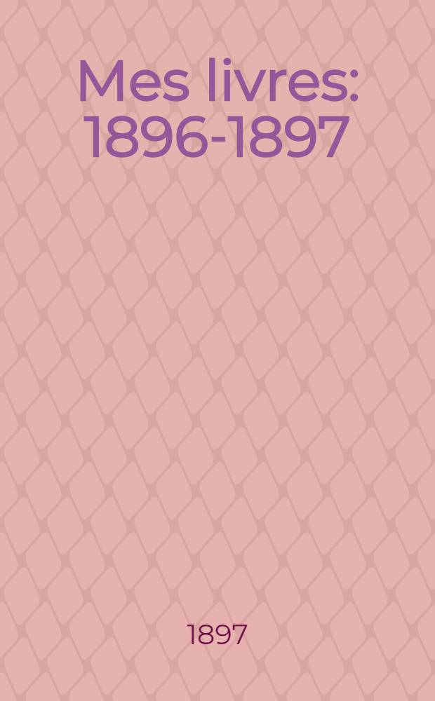 Mes livres : 1896-1897