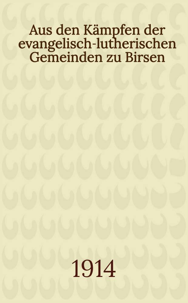 Aus den K&auml;mpfen der evangelisch-lutherischen Gemeinden zu Birsen