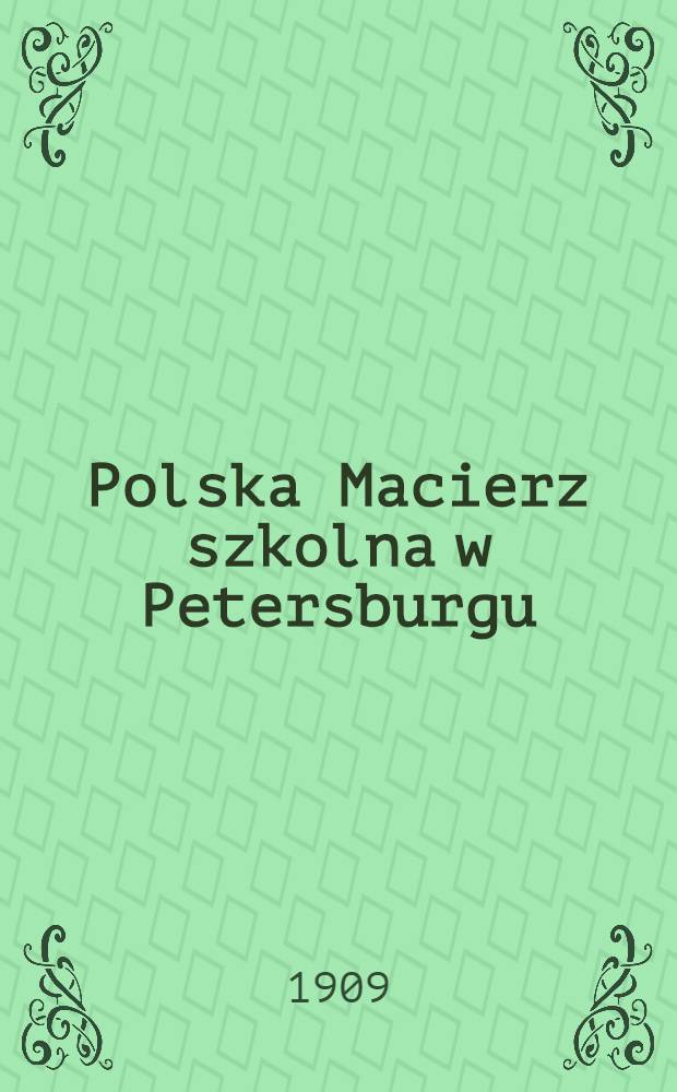 Polska Macierz szkolna w Petersburgu : 1908-1909