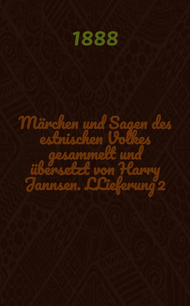 Märchen und Sagen des estnischen Volkes gesammelt und übersetzt von Harry Jannsen. LLieferung 2 : Lieferung 2