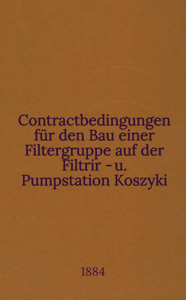 Contractbedingungen f&uuml;r den Bau einer Filtergruppe auf der Filtrir - u. Pumpstation Koszyki