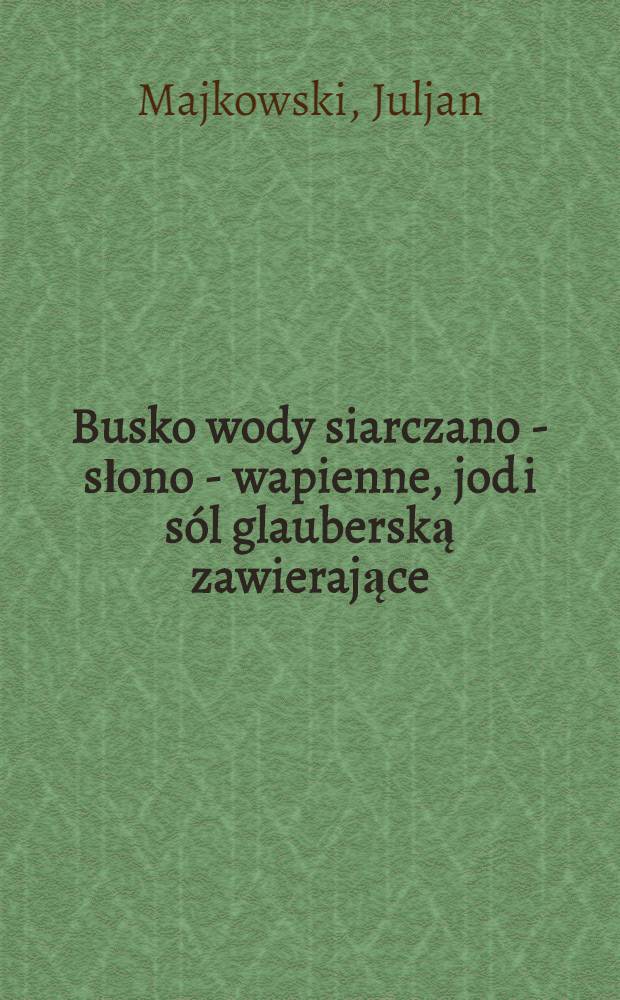 Busko wody siarczano - słono - wapienne, jod i sól glauberską zawierające