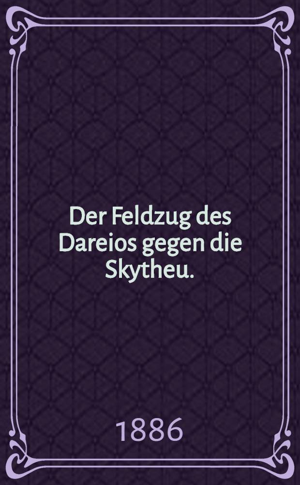 Der Feldzug des Dareios gegen die Skytheu. : Programm