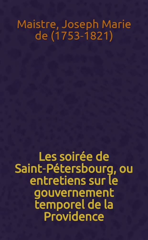 Les soirée de Saint-Pétersbourg, ou entretiens sur le gouvernement temporel de la Providence; suivies d'un traité sur les sacrifices