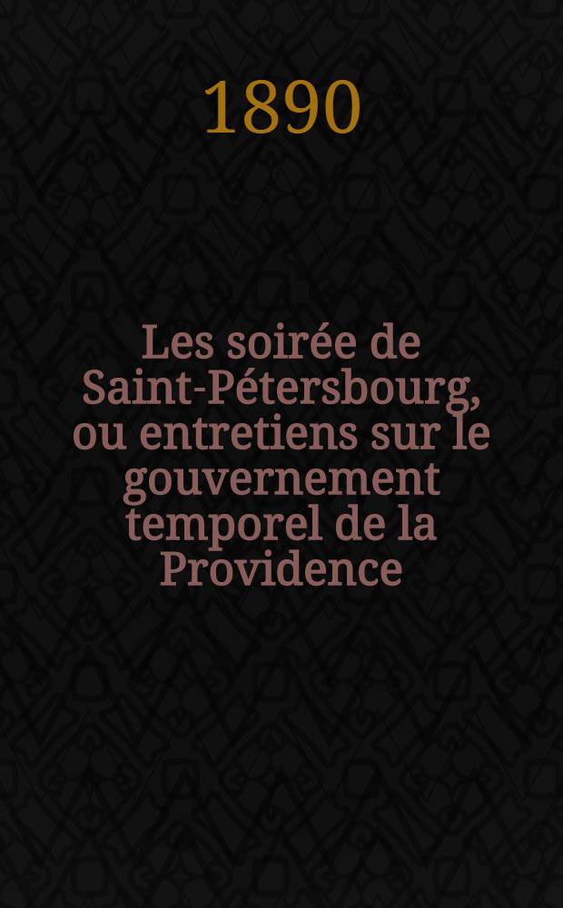 Les soirée de Saint-Pétersbourg, ou entretiens sur le gouvernement temporel de la Providence; suivies d'un traité sur les sacrifices
