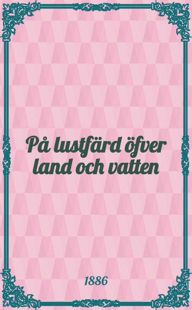 På lustfärd öfver land och vatten