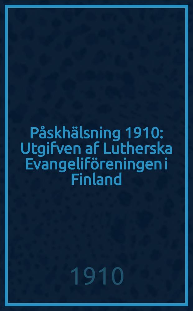 Påskhälsning 1910 : Utgifven af Lutherska Evangeliföreningen i Finland