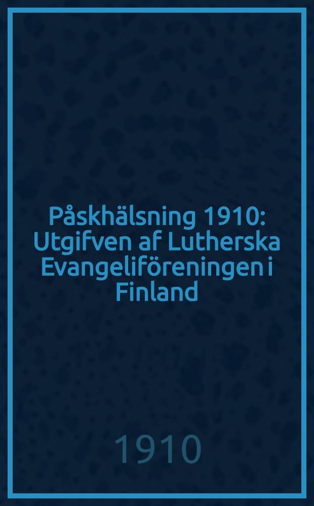 P&aring;skh&auml;lsning 1910 : Utgifven af Lutherska Evangelif&ouml;reningen i Finland