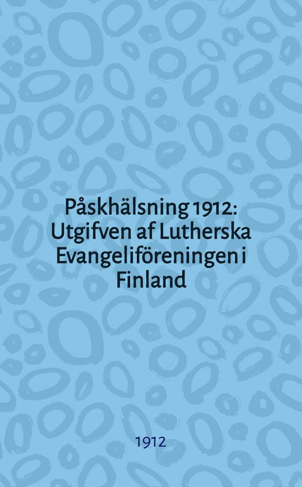 P&aring;skh&auml;lsning 1912 : Utgifven af Lutherska Evangelif&ouml;reningen i Finland