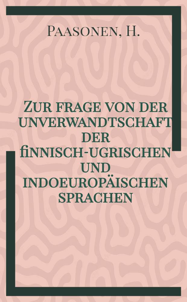 Zur frage von der unverwandtschaft der finnisch-ugrischen und indoeuropäischen sprachen