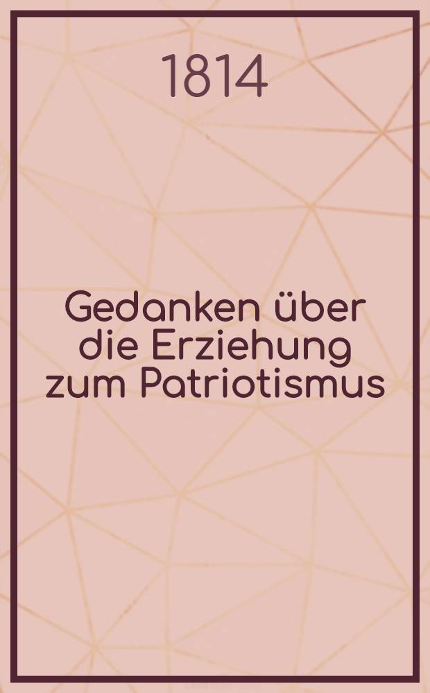 Gedanken &uuml;ber die Erziehung zum Patriotismus