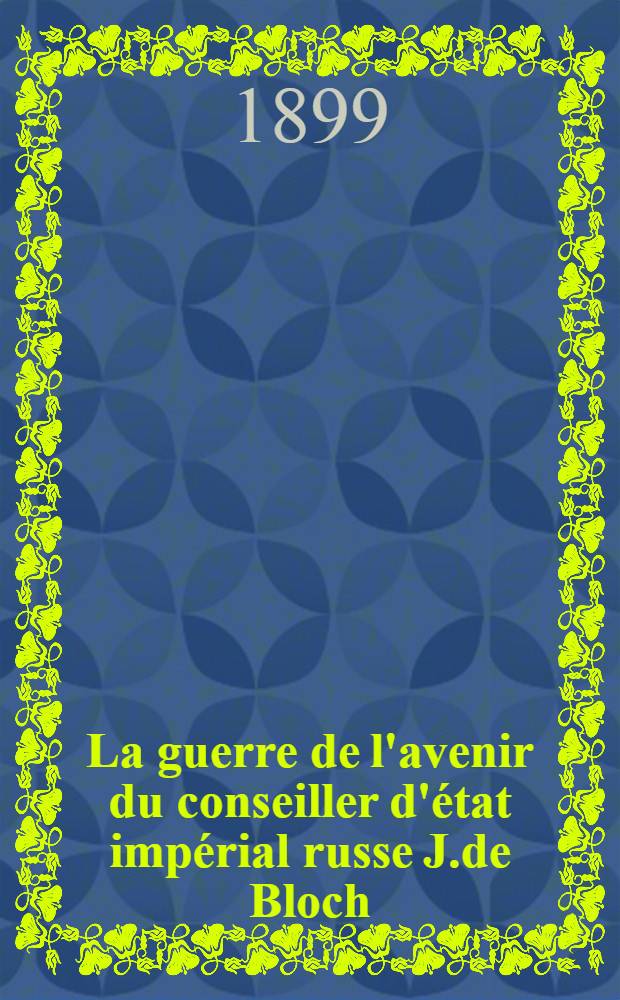 La guerre de l'avenir du conseiller d'&eacute;tat imp&eacute;rial russe J.de Bloch : Analyse critique