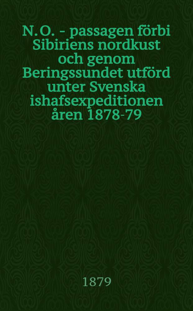 N. O. - passagen förbi Sibiriens nordkust och genom Beringssundet utförd unter Svenska ishafsexpeditionen åren 1878-79