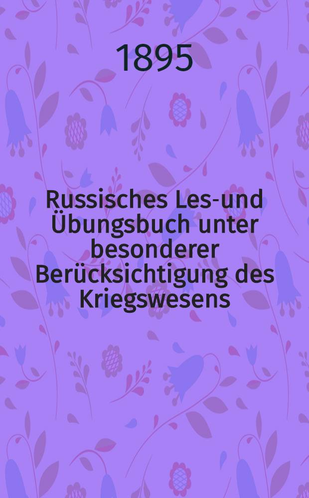 Russisches Lese- und Übungsbuch unter besonderer Berücksichtigung des Kriegswesens