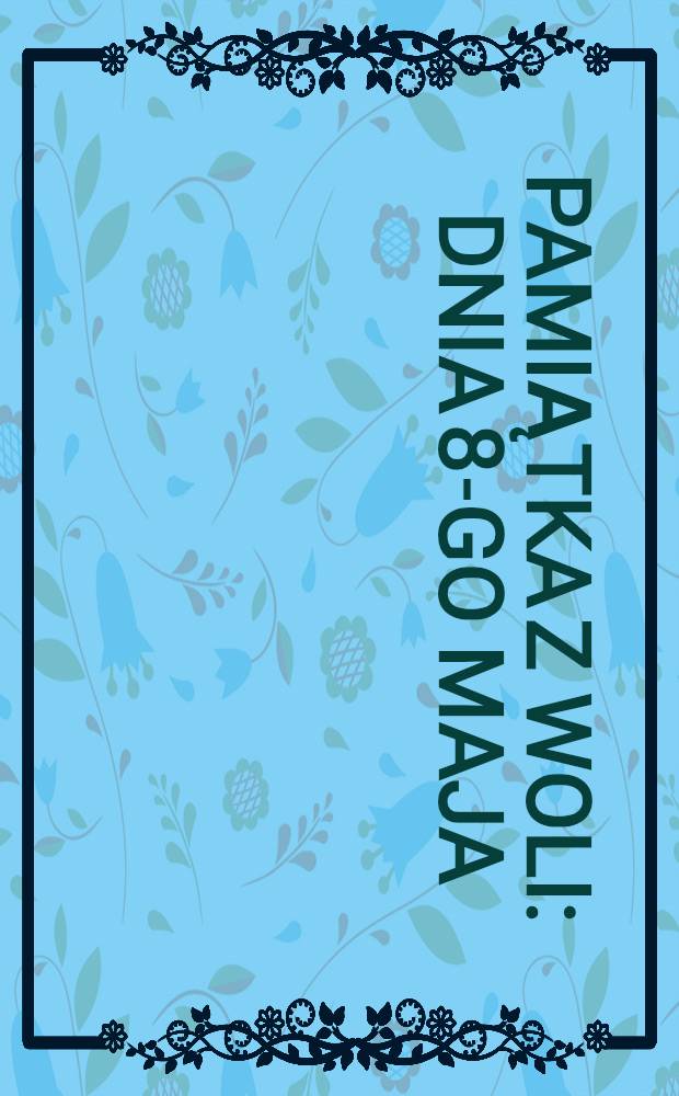 Pamiątka z Woli : Dnia 8-go maja : Żywot Św. Stanisława Biskupa