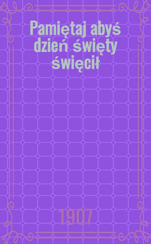 Pamiętaj abyś dzień święty święcił