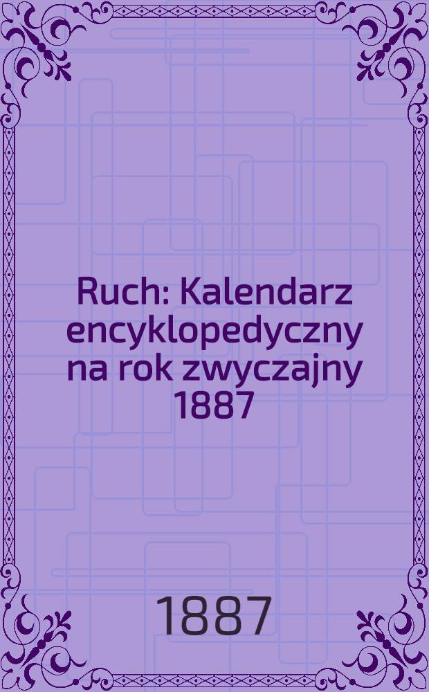 Ruch : Kalendarz encyklopedyczny na rok zwyczajny 1887