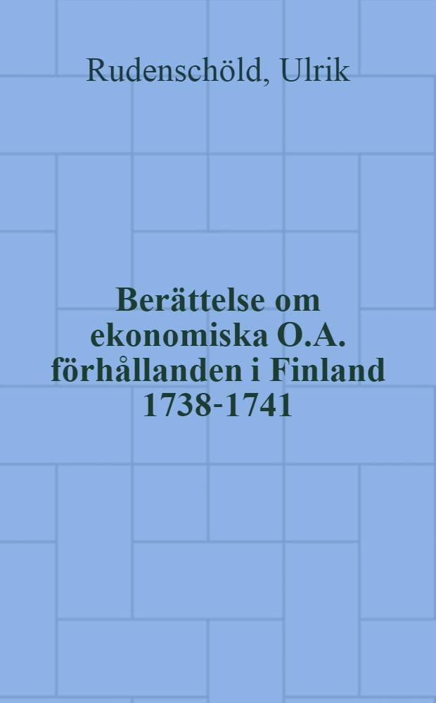 Berättelse om ekonomiska O.A. förhållanden i Finland 1738-1741