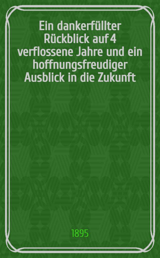 Ein dankerfüllter Rückblick auf 4 verflossene Jahre und ein hoffnungsfreudiger Ausblick in die Zukunft