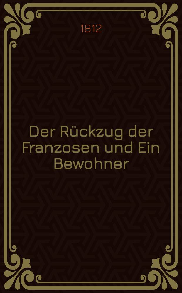 Der Rückzug der Franzosen und Ein Bewohner : Moskwa's an seine Landsleute